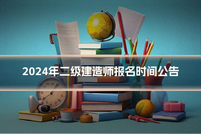 2024年二级建造师报名时间公告