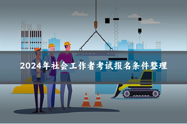2024年社会工作者考试报名条件整理