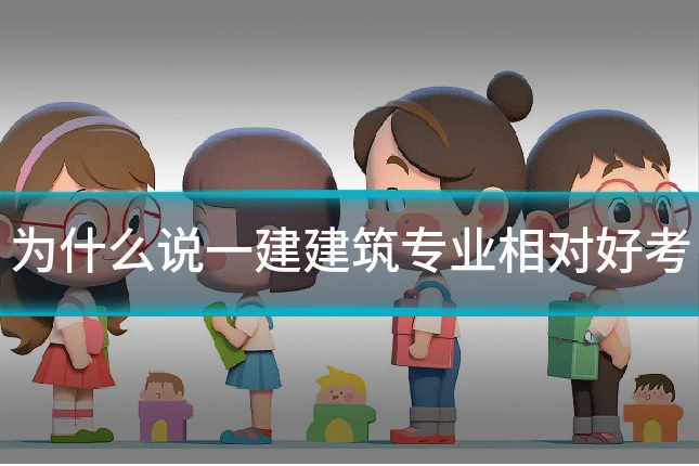 为什么说一建建筑专业相对好考