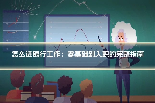怎么进银行工作:零基础到入职的完整指南