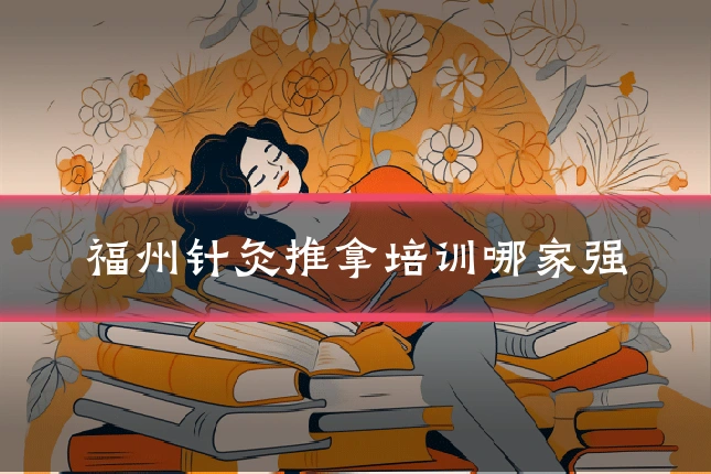 福州针灸推拿培训哪家强