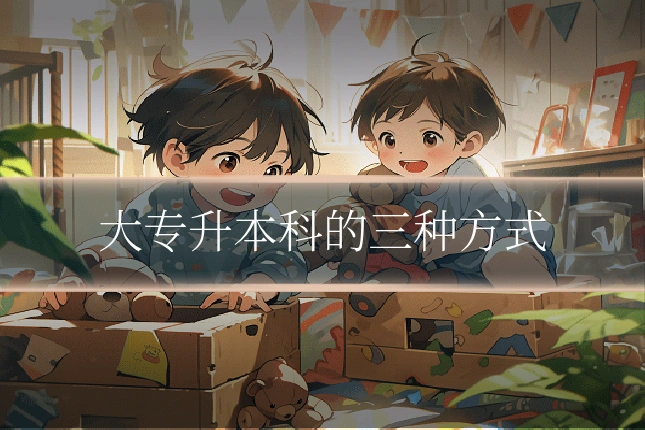 大专升本科的三种方式