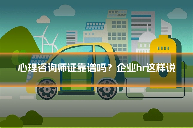 心理咨询师证靠谱吗?企业hr这样说