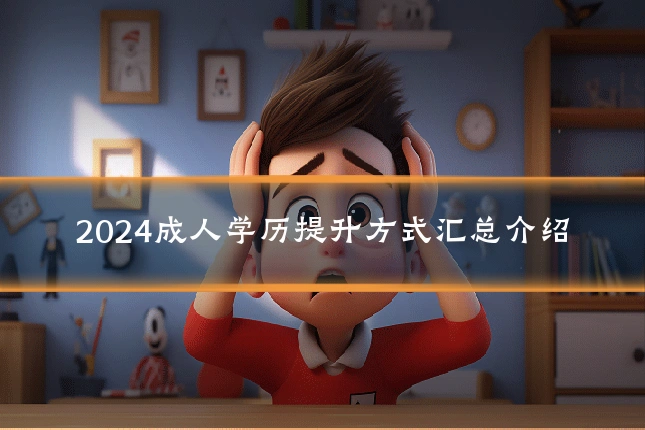 2024成人学历提升方式汇总介绍