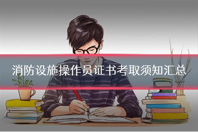 消防设施操作员证书考取须知汇总