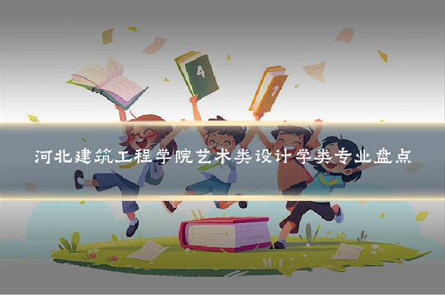 河北建筑工程学院艺术类设计学类专业盘点