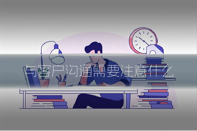 与客户沟通需要注意什么
