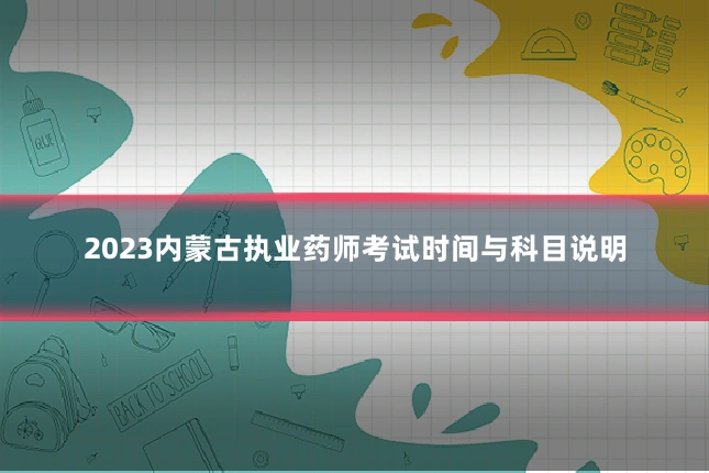 2023内蒙古执业药师考试时间与科目说明