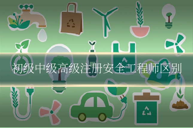 初级中级高级注册安全工程师区别