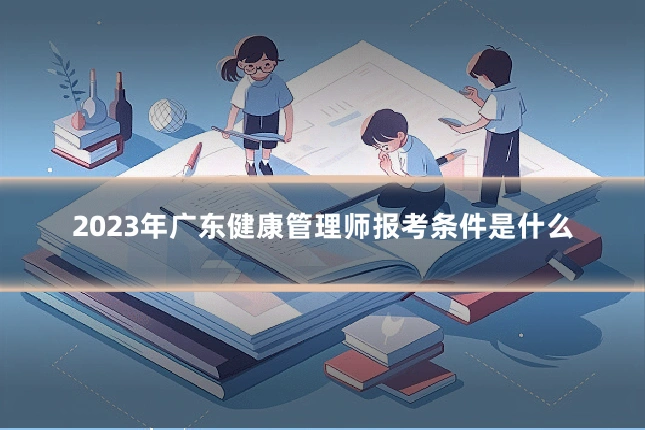 2023年广东健康管理师报考条件是什么