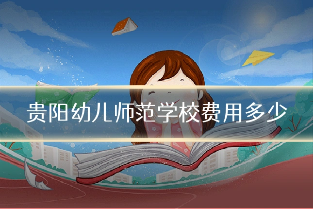 贵阳幼儿师范学校费用多少