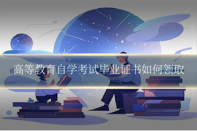 高等教育自学考试毕业证书如何领取