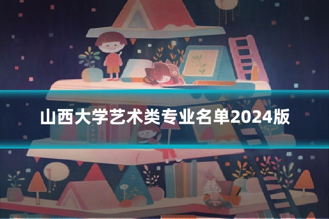 山西大学艺术类专业名单2024版