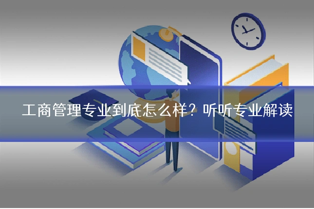 工商管理专业到底怎么样?听听专业解读