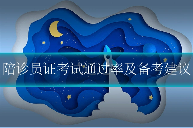 陪诊员证考试通过率及备考建议