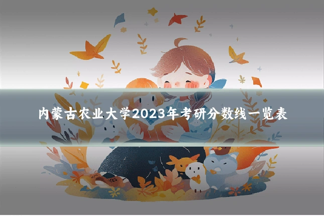 内蒙古农业大学2023年考研分数线一览表