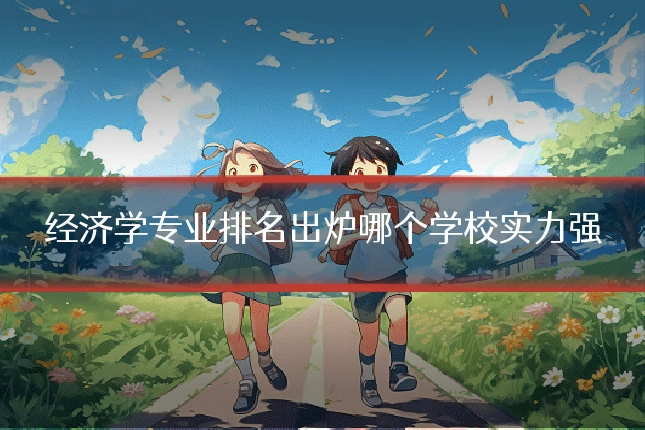 经济学专业排名出炉哪个学校实力强
