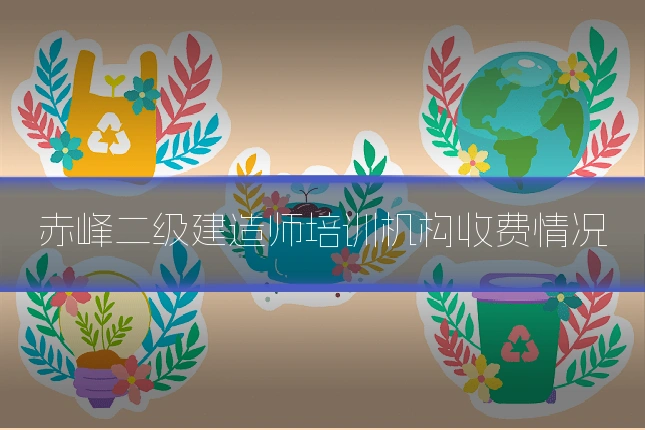 赤峰二级建造师培训机构收费情况
