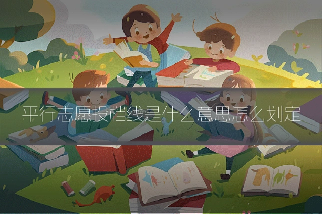 平行志愿投档线是什么意思怎么划定