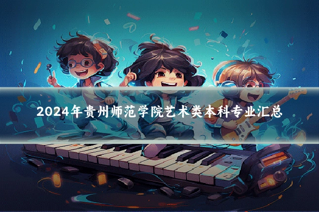 2024年贵州师范学院艺术类本科专业汇总