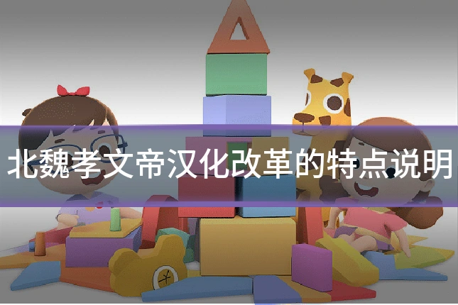 北魏孝文帝汉化改革的特点说明