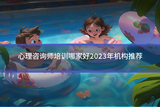 心理咨询师培训哪家好2023年机构推荐