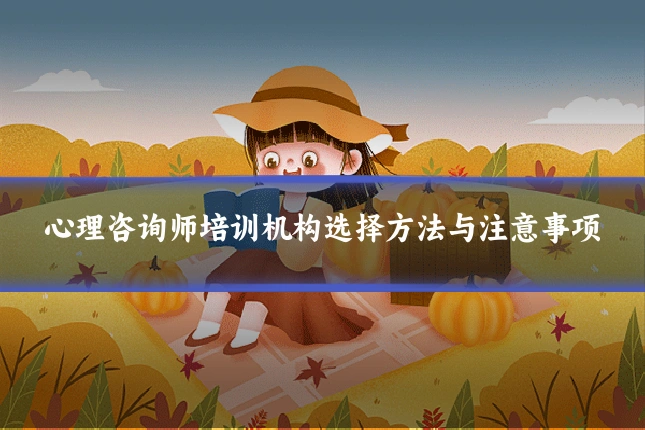 心理咨询师培训机构选择方法与注意事项