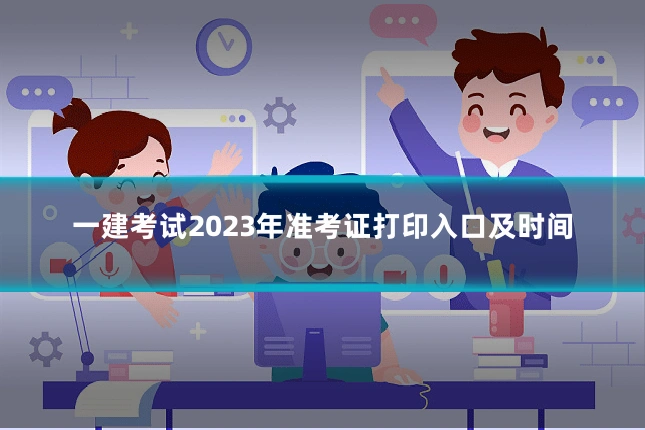 一建考试2023年准考证打印入口及时间