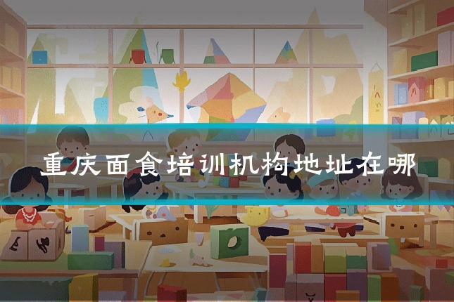 重庆面食培训机构地址在哪