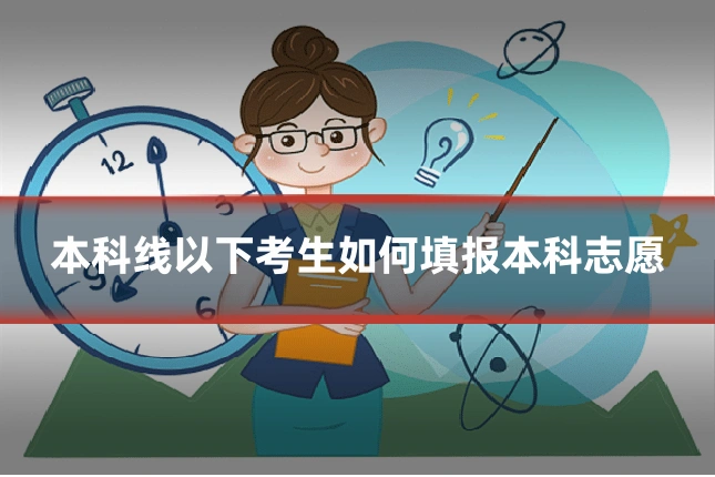 本科线以下考生如何填报本科志愿