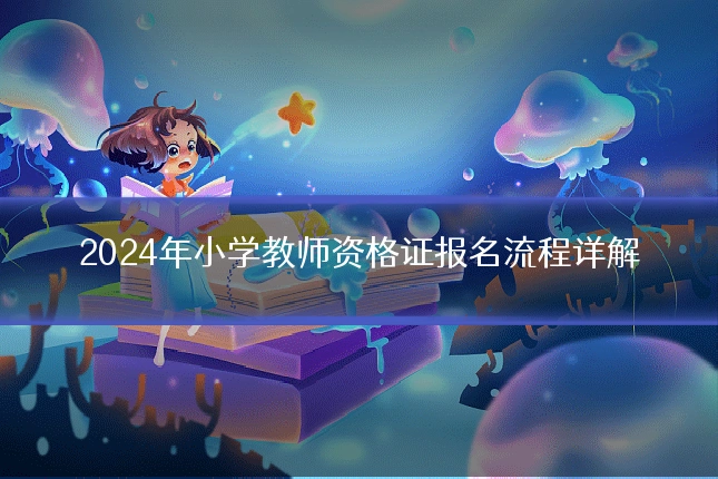 2024年小学教师资格证报名流程详解