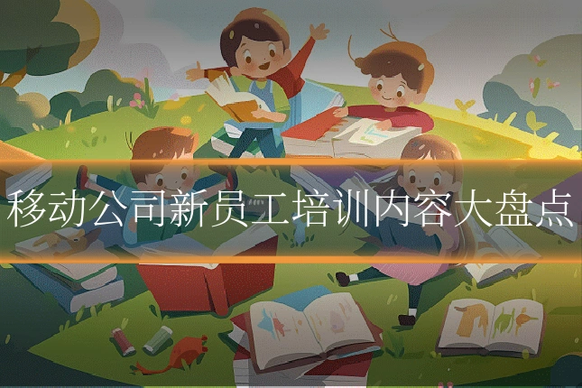 移动公司新员工培训内容大盘点