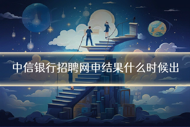 中信银行招聘网申结果什么时候出