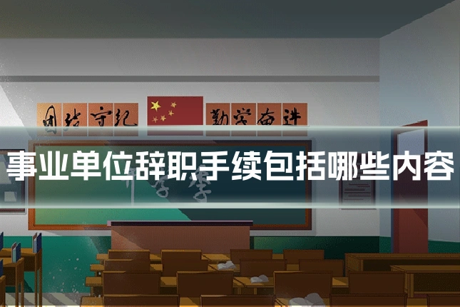 事业单位辞职手续包括哪些内容