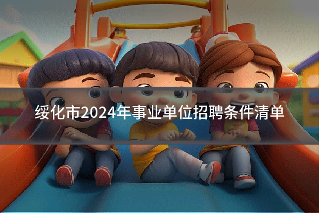绥化市2024年事业单位招聘条件清单