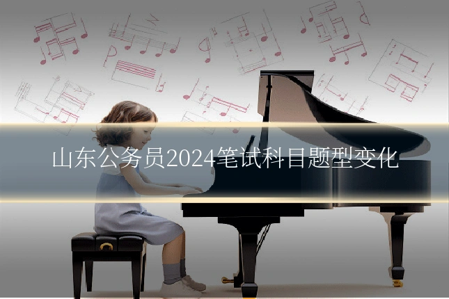 山东公务员2024笔试科目题型变化