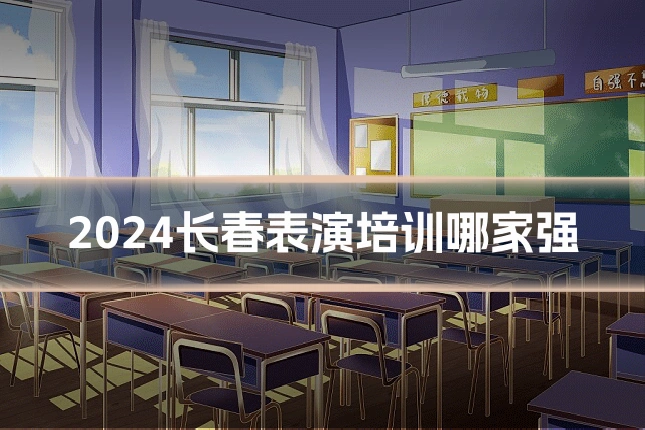 2024长春表演培训哪家强
