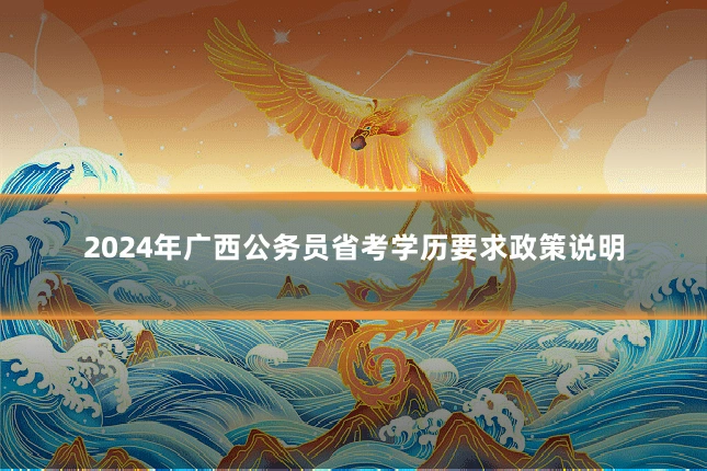 2024年广西公务员省考学历要求政策说明
