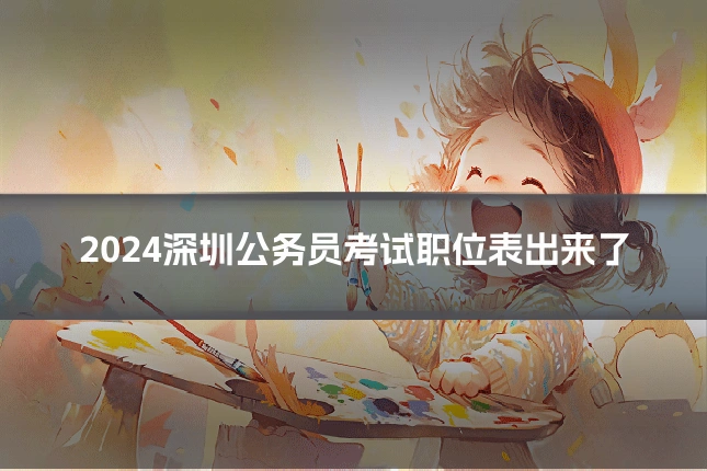 2024深圳公务员考试职位表出来了