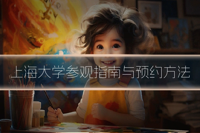 上海大学参观指南与预约方法