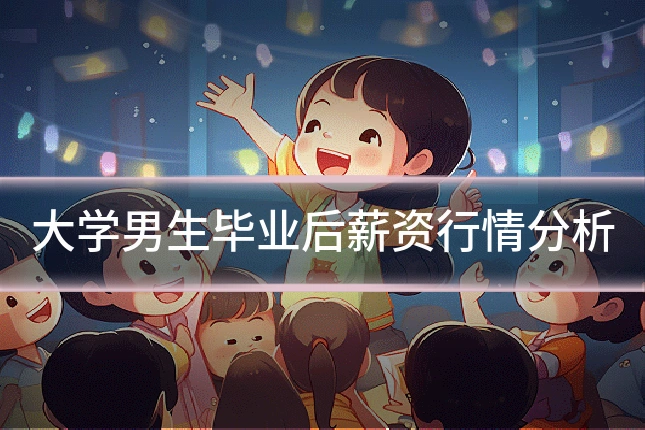 大学男生毕业后薪资行情分析