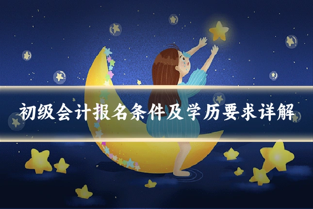 初级会计报名条件及学历要求详解
