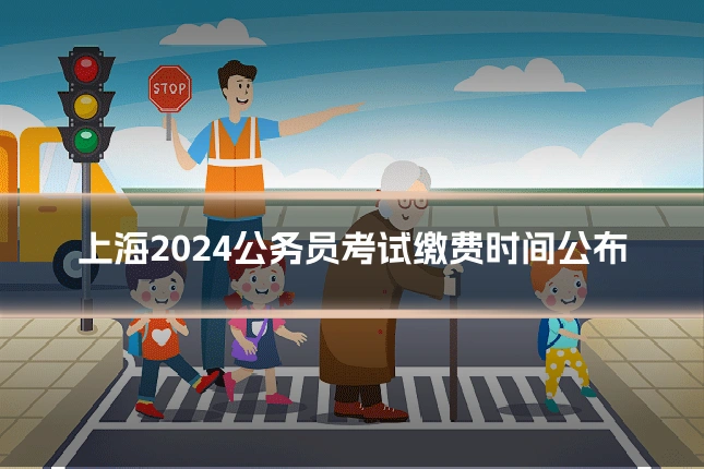 上海2024公务员考试缴费时间公布