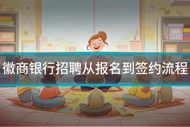 徽商银行招聘从报名到签约流程