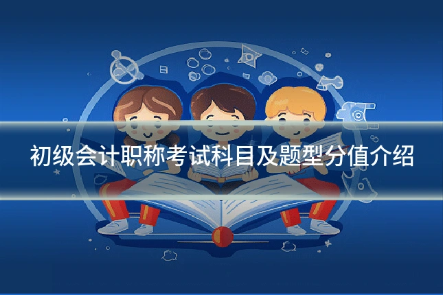 初级会计职称考试科目及题型分值介绍