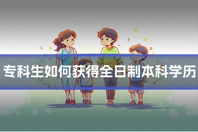 专科生如何获得全日制本科学历