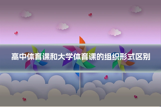 高中体育课和大学体育课的组织形式区别