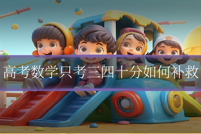 高考数学只考三四十分如何补救