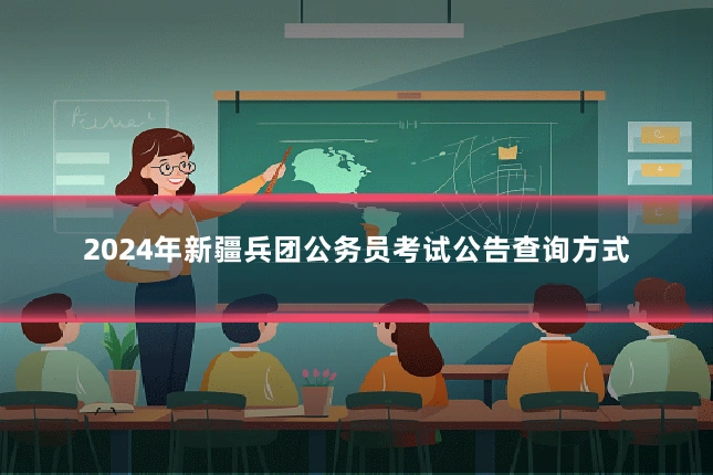 2024年新疆兵团公务员考试公告查询方式