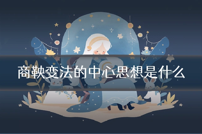 商鞅变法的中心思想是什么